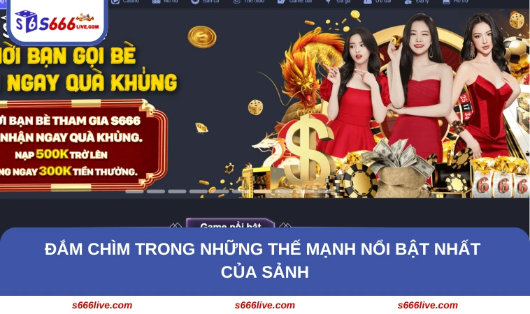Đắm chìm trong những thế mạnh nổi bật nhất của sảnh