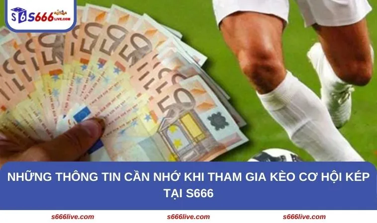Những thông tin cần nhớ khi tham gia kèo cơ hội kép tại S666