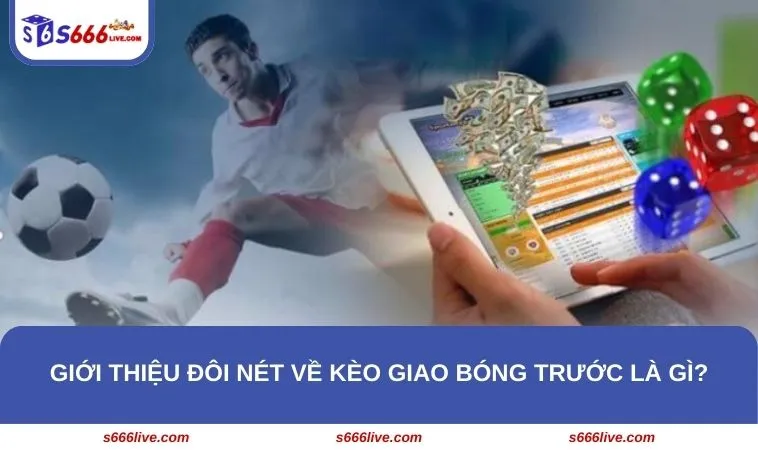 Giới thiệu đôi nét về kèo giao bóng trước là gì?