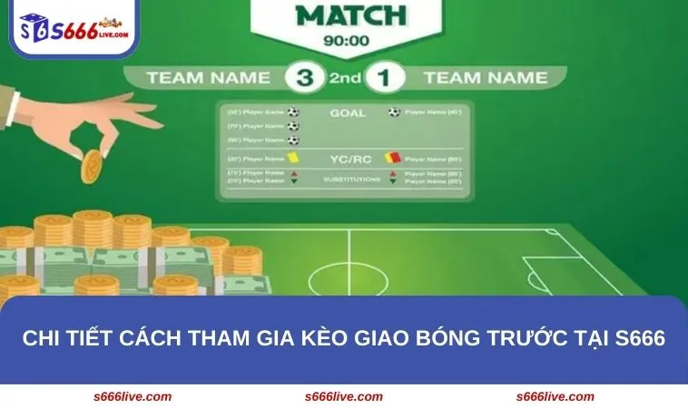 Chi tiết cách tham gia kèo giao bóng trước tại S666