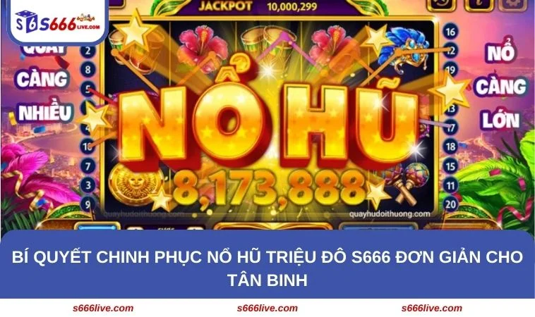Nổ Hũ Triệu Đô - Tổng Hợp Mẹo Chơi Hay Cho Tân Binh 308 Bật mí 4 mẹo chơi Nổ Hũ Triệu Đô S666 bất bại cho newbie